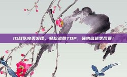 IG战队完美发挥，轻松战胜TOP，强势挺进季后赛！