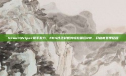 Scout与Viper联手发力，EDG以绝对优势轻松碾压RW，开启新赛季征程