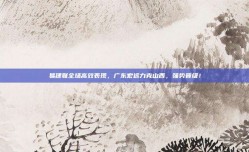 易建联全场高效表现，广东宏远力克山西，强势晋级！