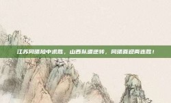 江苏同曦险中求胜，山西队遭逆转，同曦喜迎两连胜！