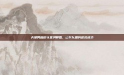 天津男篮防守黑洞暴露，山东队强势逆袭成功