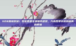 1128激情对决！瓦伦西亚主场强势逆袭，力克西甲中游劲旅再创辉煌