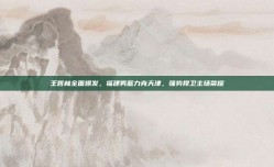 王哲林全面爆发，福建男篮力克天津，强势捍卫主场荣耀