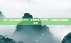 1017，阿拉维斯绝地反击，出色防守力克巴萨，终结红蓝军团连胜神话