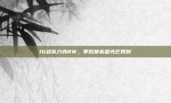 IG战队力克RW，季后赛希望光芒四射