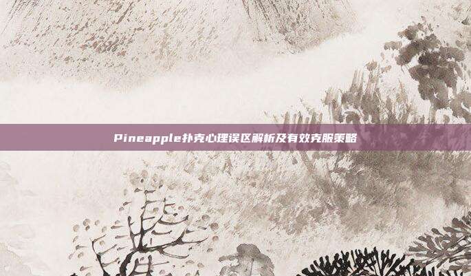 Pineapple扑克心理误区解析及有效克服策略  第1张