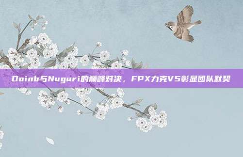 Doinb与Nuguri的巅峰对决，FPX力克V5彰显团队默契  第1张