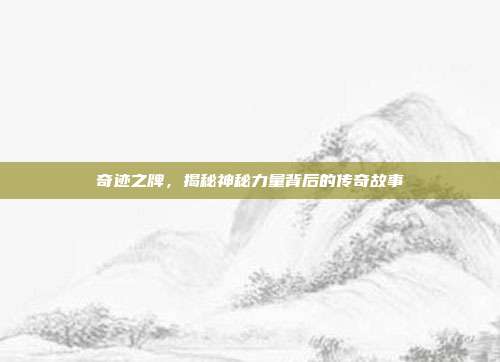 奇迹之牌，揭秘神秘力量背后的传奇故事  第1张