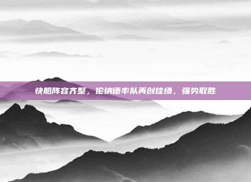 快船阵容齐整，伦纳德率队再创佳绩，强势取胜  第1张