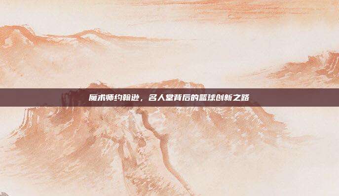 魔术师约翰逊，名人堂背后的篮球创新之路  第1张